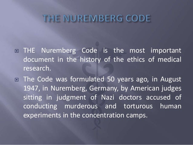 nuremberg code [ note that the nuremberg code would not allow the use of incompetent human beings in research, a restriction that was later modified by the declarations of. nuremberg code [ note that the nuremberg code would not allow the use of incompetent human beings in research, a restriction that was later modified by the declarations of.
