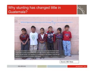Abt Associates | pg 2OD-2013-01
Why stunting has changed little in
Guatemala?
Source: ABC News
 