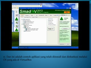 17. Dan ini adalah contoh aplikasi yang telah diinstall dan dieksekusi melalui
OS yang ada di VirtualBox
 