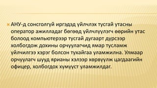  АНУ-д сонсголгүй иргэдэд үйлчлэх тусгай утасны
оператор ажилладаг бөгөөд үйлчлүүлэгч өөрийн утас
болоод компьютерээр тусгай дугаарт дүрсээр
холбогдож дохины орчуулагчид ямар тусламж
үйлчилгээ хэрэг болсон тухайгаа уламжилна. Улмаар
орчуулагч шууд ярианы хэлээр хөрвүүлж цагдаагийн
офицер, холбогдох хүмүүст уламжилдаг.
 