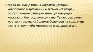  МХҮХ-ны хувьд Японы хараагүй иргэдийн
холбооноос мэргэжлийн массажжист авчран
сургалт зохион байгуулж цөөнгүй гишүүдээ
массажист болгоод амжсан гэнэ. Үүнээс өөр ажил
мэргэжил эзэмших боломж бололцоо нь хомс учир
ихэнх нь группийн мөнгөөрөө л амьдардаг аж.
 