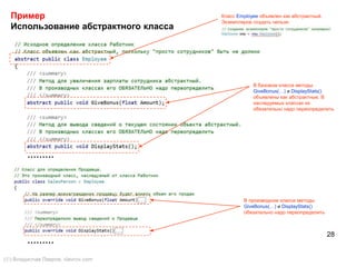 28
Пример
Использование абстрактного класса
………
………
В производном классе методы
GiveBonus(…) и DisplayStats()
обязательно надо переопределить
В базовом классе методы
GiveBonus(…) и DisplayStats()
объявлены как абстрактные. В
наследуемых классах их
обязательно надо переопределить
Класс Employee объявлен как абстрактный.
Экземпляров создать нельзя.
() Владислав Лавров, vlavrov.com
 