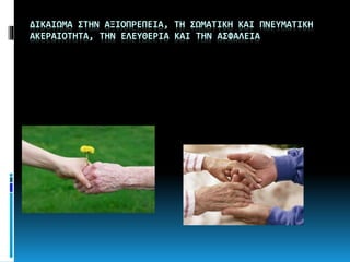 ∆ΙΚΑΙΩΜΑ ΣΤΗΝ ΑΞΙΟΠΡΕΠΕΙΑ, ΤΗ ΣΩΜΑΤΙΚΗ ΚΑΙ ΠΝΕΥΜΑΤΙΚΗ
ΑΚΕΡΑΙΟΤΗΤΑ, ΤΗΝ ΕΛΕΥΘΕΡΙΑ ΚΑΙ ΤΗΝ ΑΣΦΑΛΕΙΑ
 