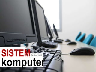 http://www.indianalawyerblog.com/computer%20room.jpg
SISTEM
komputer
Asep Kurniawan
 