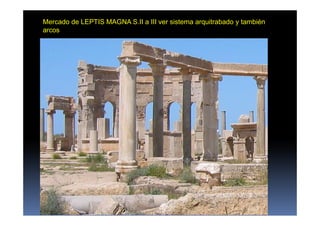 Mercado de LEPTIS MAGNA S.II a III ver sistema arquitrabado y también
arcos
 