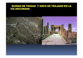 RUINAS DE TINGAD Y ARCO DE TRAJANO EN LA
VÍA DECUMANA
 