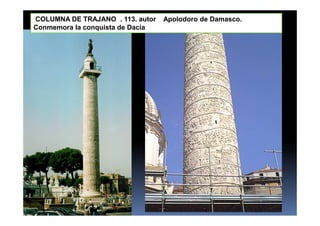COLUMNA DE TRAJANO . 113. autor Apolodoro de Damasco.
Conmemora la conquista de Dacia
 