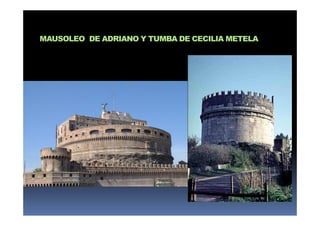 MAUSOLEO DE ADRIANO Y TUMBA DE CECILIA METELA
 