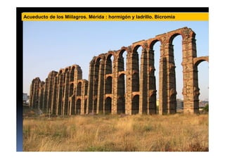 Acueducto de los Miilagros. Mérida : hormigón y ladrillo. Bicromia
 