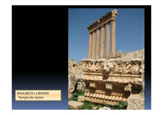 BAALBECK ( LÍBANO)
Templo de Júpiter
 