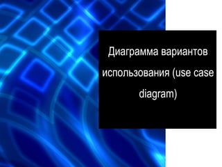 Диаграмма вариантов
использования (use case
diagram)
 