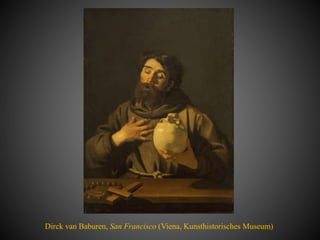 Dirck van Baburen, San Francisco (Viena, Kunsthistorisches Museum)
 