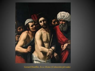 Gerard Douffet, Ecce Homo (Colección privada)
 