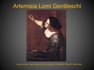 Artemisia Lomi Gentileschi
Autorretrato como alegoría de la pintura (Londres, Royal Collection)
 