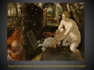 Jacopo Comin, Tintoretto, Susana y los viejos (Viena, Kunsthistorisches Museum)
 