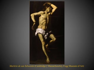 Martirio de san Sebastián (Cambridge [ Massachusetts], Fogg Museum of Art)
 