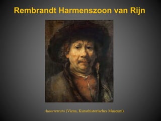 Rembrandt Harmenszoon van Rijn
Autorretrato (Viena, Kunsthistorisches Museum)
 