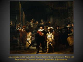 La compañía militar del capitán Frans Banning Cocq y el teniente Willem van
Ruytenburgh o La ronda nocturna (Ámsterdam, Rijksmuseum)
 