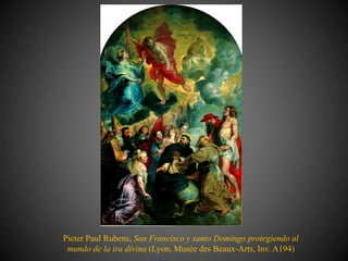 Pieter Paul Rubens, San Francisco y santo Domingo protegiendo al
mundo de la ira divina (Lyon, Musée des Beaux-Arts, Inv. A194)
 