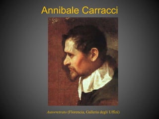 Annibale Carracci
Autorretrato (Florencia, Galleria degli Uffizi)
 