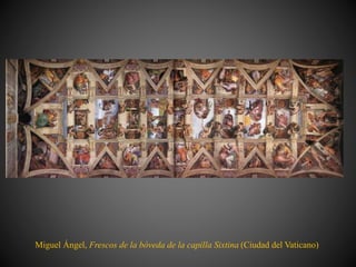 Miguel Ángel, Frescos de la bóveda de la capilla Sixtina (Ciudad del Vaticano)
 