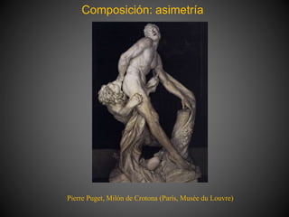 Composición: asimetría
Pierre Puget, Milón de Crotona (París, Musée du Louvre)
 