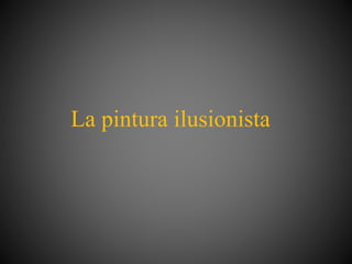 La pintura ilusionista
 
