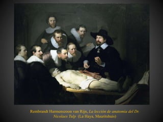 Rembrandt Harmenszoon van Rijn, La lección de anatomía del Dr.
Nicolaes Tulp (La Haya, Mauritshuis)
 