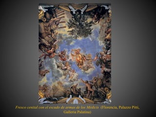 Fresco cenital con el escudo de armas de los Médicis (Florencia, Palazzo Pitti,
Galleria Palatina)
 