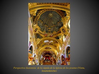 Perspectiva ilusionista de la cúpula de la Iglesia de los jesuitas (Viena,
Jesuitenkirche)
 