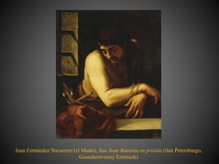 Juan Fernández Navarrete (el Mudo), San Juan Bautista en prisión (San Petersburgo,
Gosudarstvenny Ermitazh)
 