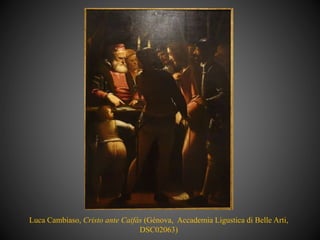 Luca Cambiaso, Cristo ante Caifás (Génova, Accademia Ligustica di Belle Arti,
DSC02063)
 