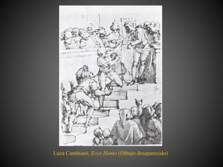 Luca Cambiaso, Ecce Homo (Dibujo desaparecido)
 