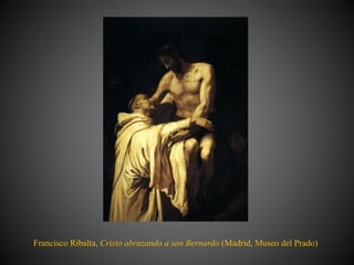 Francisco Ribalta, Cristo abrazando a san Bernardo (Madrid, Museo del Prado)
 