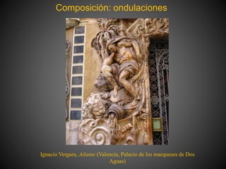 Composición: ondulaciones
Ignacio Vergara, Atlante (Valencia, Palacio de los marqueses de Dos
Aguas)
 