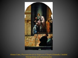 Alonso Cano, Presentación de la Virgen en el Templo (Granada, Catedral
Metropolitana de la Encarnación)
 