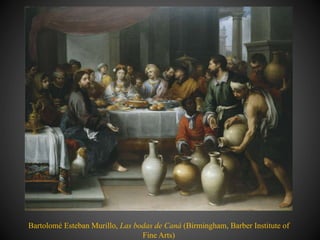 Bartolomé Esteban Murillo, Las bodas de Caná (Birmingham, Barber Institute of
Fine Arts)
 