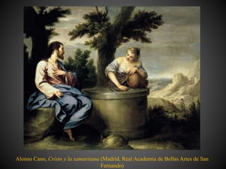 Alonso Cano, Cristo y la samaritana (Madrid, Real Academia de Bellas Artes de San
Fernando)
 
