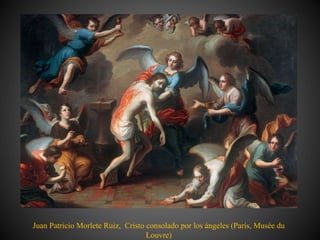 Juan Patricio Morlete Ruiz, Cristo consolado por los ángeles (París, Musée du
Louvre)
 