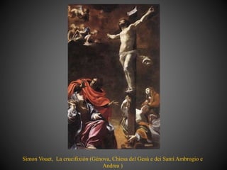 Simon Vouet, La crucifixión (Génova, Chiesa del Gesù e dei Santi Ambrogio e
Andrea )
 