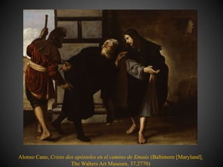Alonso Cano, Cristo dos apóstoles en el camino de Emaús (Baltimore [Maryland],
The Walters Art Museum, 37.2770)
 