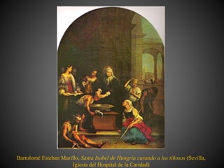 Bartolomé Esteban Murillo, Santa Isabel de Hungría curando a los tiñosos (Sevilla,
Iglesia del Hospital de la Caridad)
 