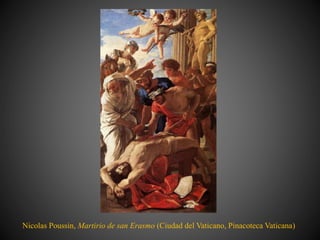 Nicolas Poussin, Martirio de san Erasmo (Ciudad del Vaticano, Pinacoteca Vaticana)
 