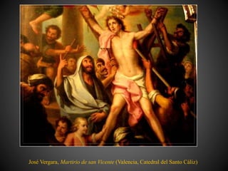 José Vergara, Martirio de san Vicente (Valencia, Catedral del Santo Cáliz)
 