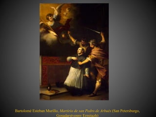 Bartolomé Esteban Murillo, Martirio de san Pedro de Arbués (San Petersburgo,
Gosudarstvenny Ermitazh)
 