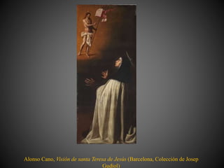 Alonso Cano, Visión de santa Teresa de Jesús (Barcelona, Colección de Josep
Gudiol)
 