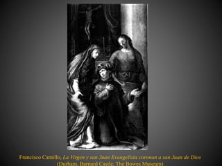 Francisco Camillo, La Virgen y san Juan Evangelista coronan a san Juan de Dios
(Durham, Barnard Castle, The Bowes Museum)
 