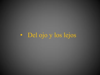 • Del ojo y los lejos
 