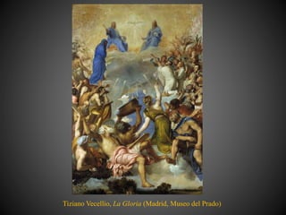 Tiziano Vecellio, La Gloria (Madrid, Museo del Prado)
 