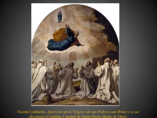 Vicente Carducho, Aparición de la Virgen y de san Pedro a san Bruno y a sus
discípulos (Córdoba, Catedral de Santa María Madre de Dios)
 